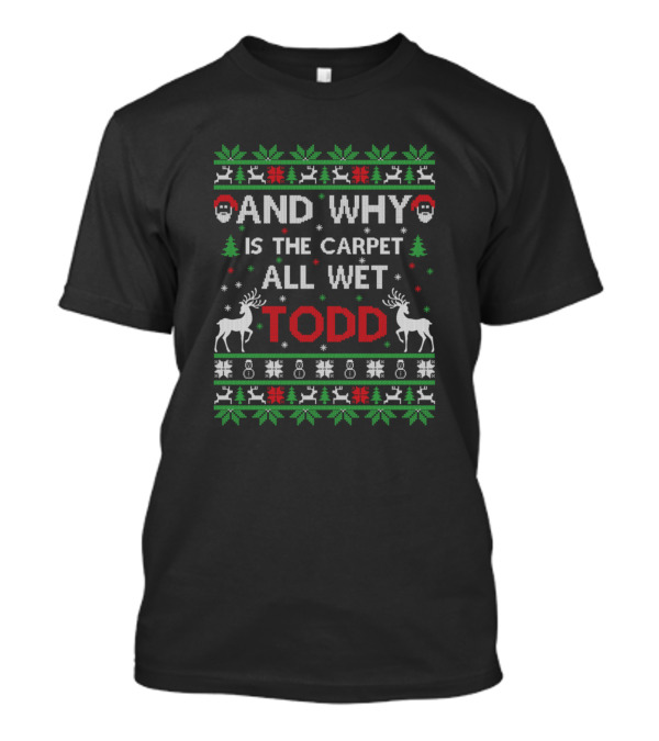 Why Is The Carpet All Wet Todd Ugly Christmas Holiday T-Shirt