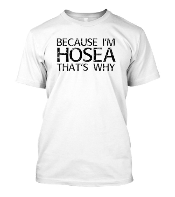 Because I'm Hosea That's Why Funny Personalized Name T-Shirt
