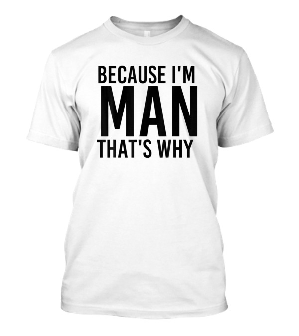 Because I'm Man That's Why Funny Personalized Name T-Shirt