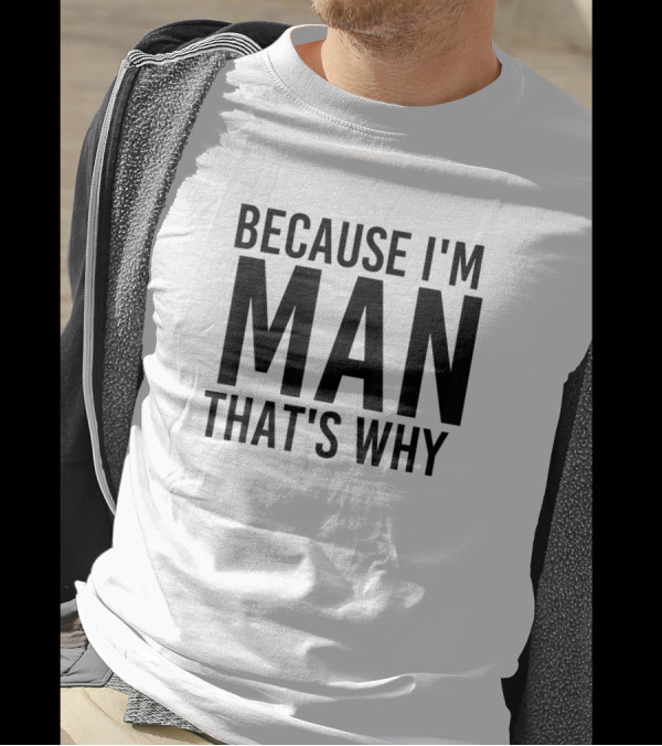 Because I'm Man That's Why Funny Personalized Name T-Shirt