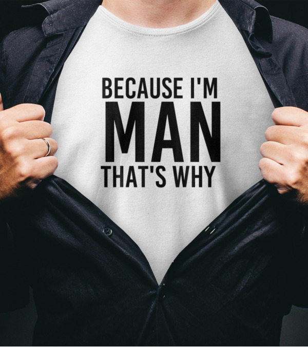 Because I'm Man That's Why Funny Personalized Name T-Shirt