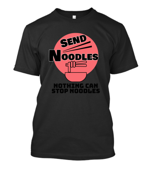 Send Noodles Nothing Can Stop Noodles T-Shirt