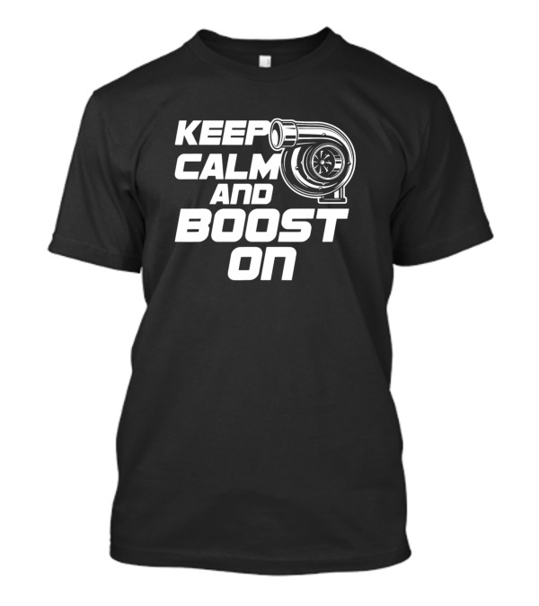 Keep Calm And Boost On Turbocharger T-Shirt