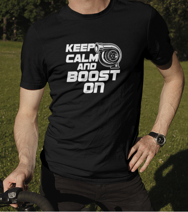 Keep Calm And Boost On Turbocharger T-Shirt