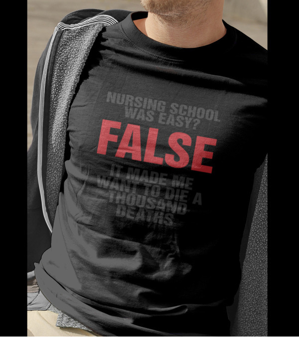 Nursing School Was Easy False It Made Me Want To Die A Thousand Deaths T-Shirt