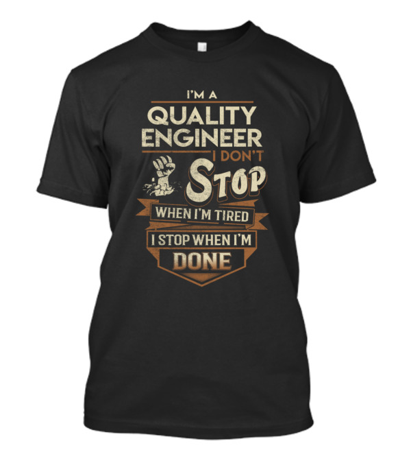 I'm A Quality Engineer I Don't Stop When I'm Tired I Stop When I'm Done T-Shirt