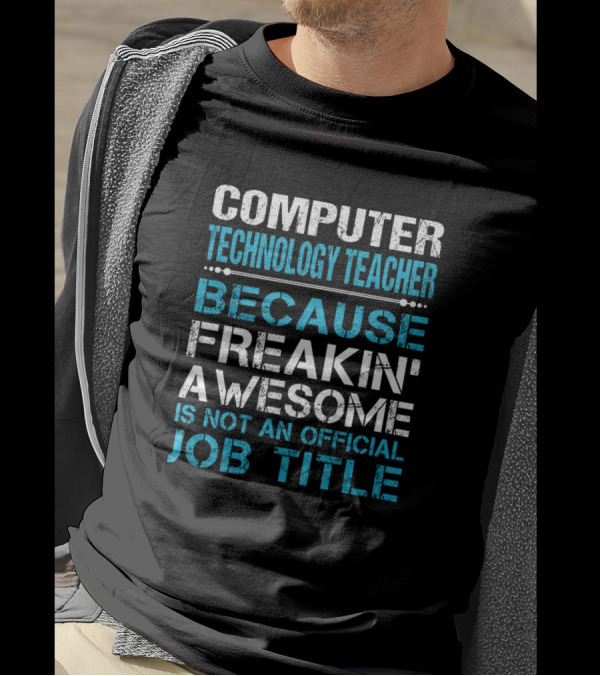Computer Technology Teacher Because Freakin' Awesome Is Not An Official Job Title T-Shirt