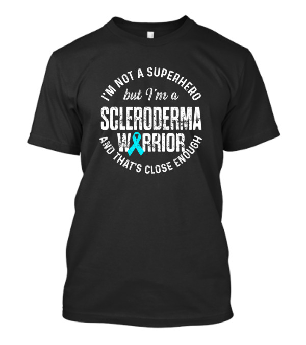 I'm Not A Superhero But I'm A Scleroderma Warrior And That's Close Enough T-Shirt