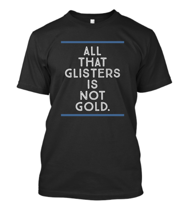 All That Glisters Is Not Gold White Text Version T-Shirt