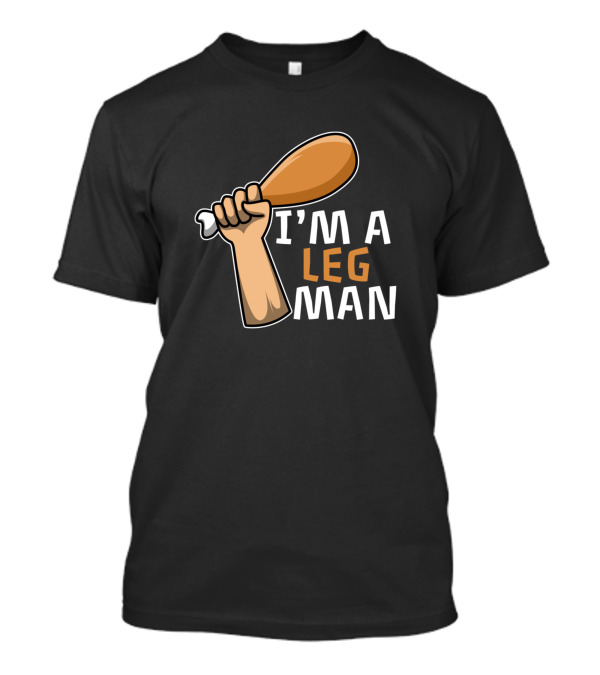 I'M A LEG MAN Chicken Drumstick Humor T-Shirt
