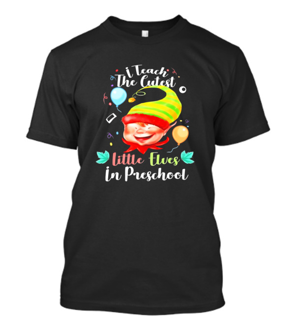 I Teach The Cutest Little Elves In Preschool Balloons Confetti Elf Hat T-Shirt