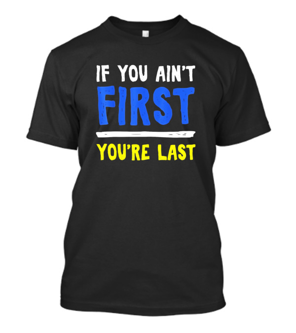 IF YOU AIN'T FIRST YOU'RE LAST Motivation Quo T-Shirt