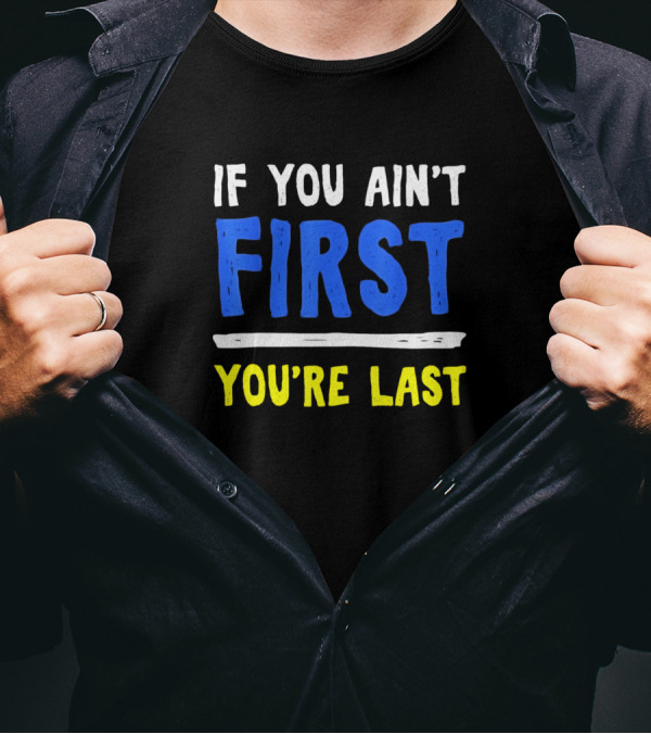 IF YOU AIN'T FIRST YOU'RE LAST Motivation Quo T-Shirt