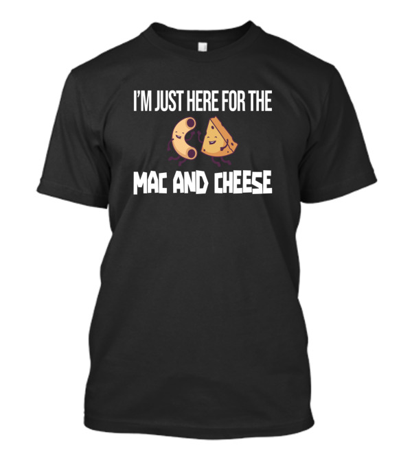 I'M JUST HERE FOR THE MAC AND CHEESE WITH HAPPY PASTA AND CHEESE CHARACTERS T-Shirt