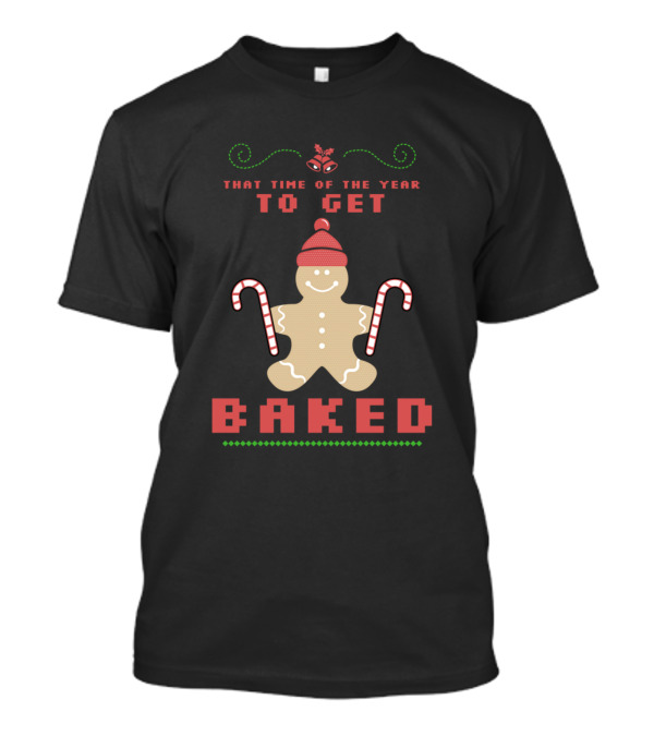 That Time Of The Year To Get Baked Gingerbread Funny Holiday T-Shirt