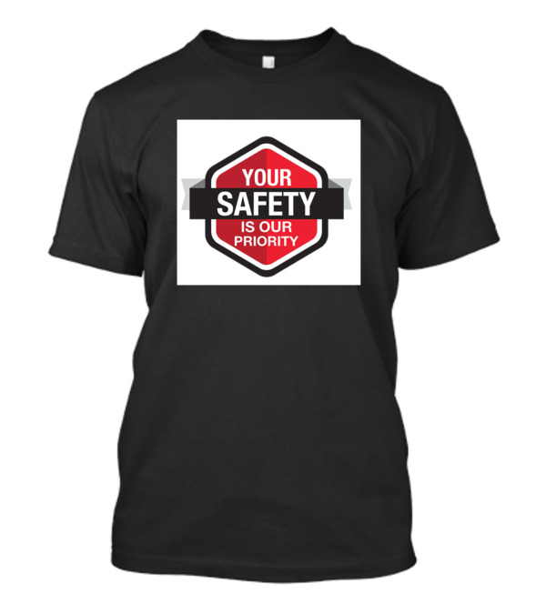 Your Safety Is Our Priority T-Shirt