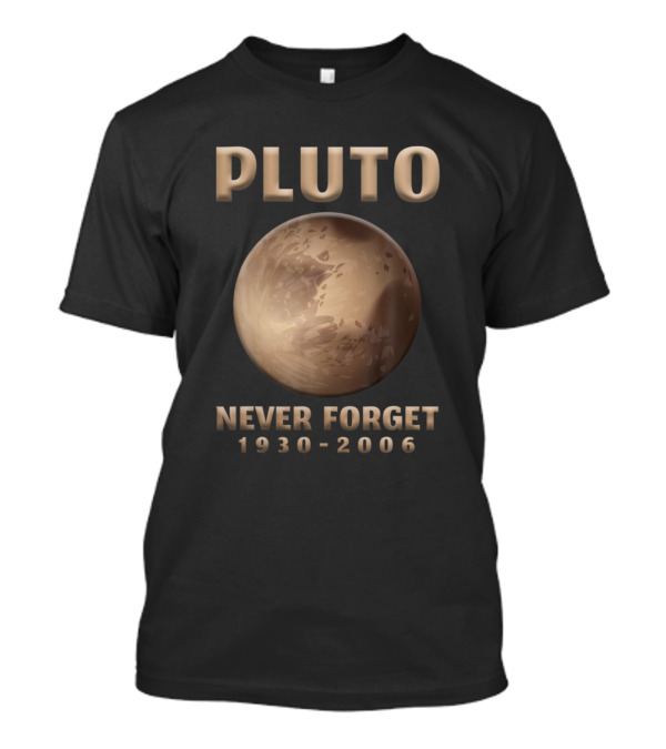 Pluto Never Forget 1930-2006 Planet Space Universe T-Shirt