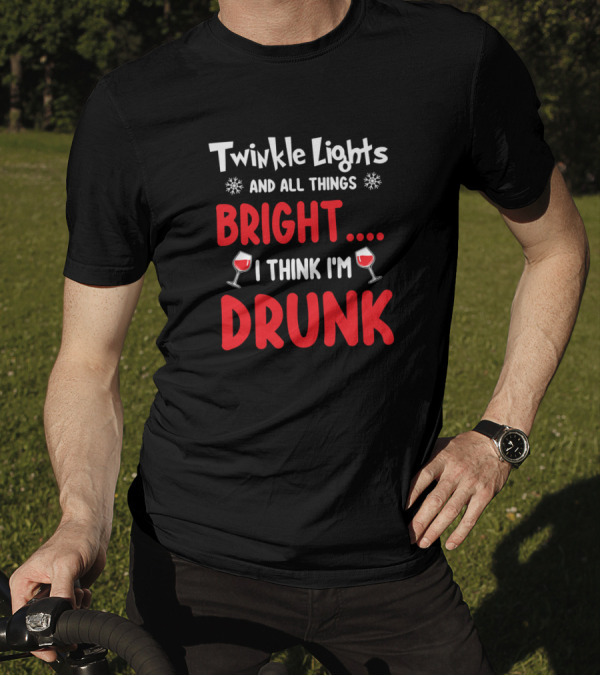 Twinkle Lights And All Things Bright I Think I'm Drunk T-Shirt