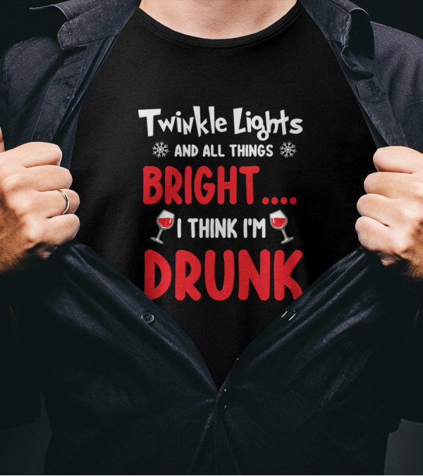 Twinkle Lights And All Things Bright I Think I'm Drunk T-Shirt