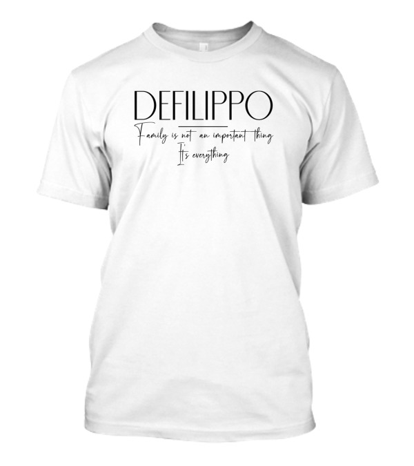 Defilippo Family Is Not An Important Thing It’s Everything T-Shirt