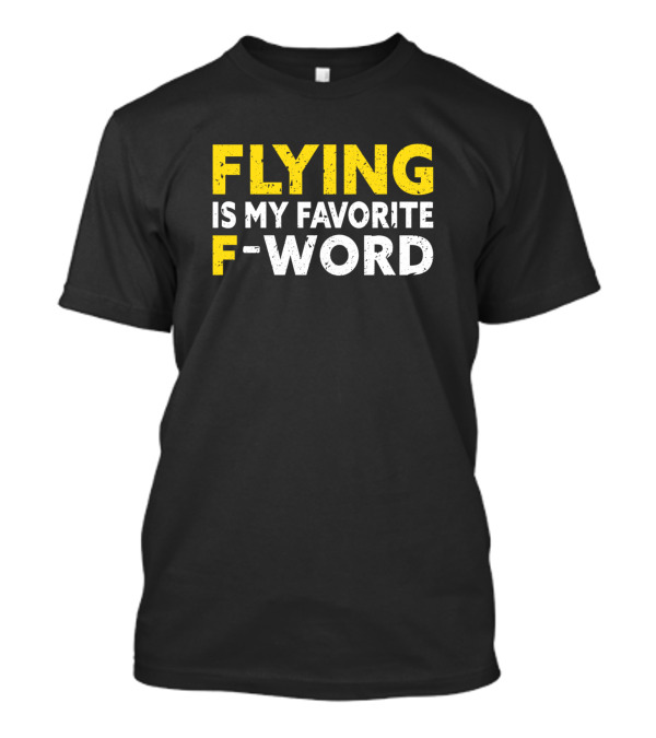 Flying Is My Favorite F-Word T-Shirt