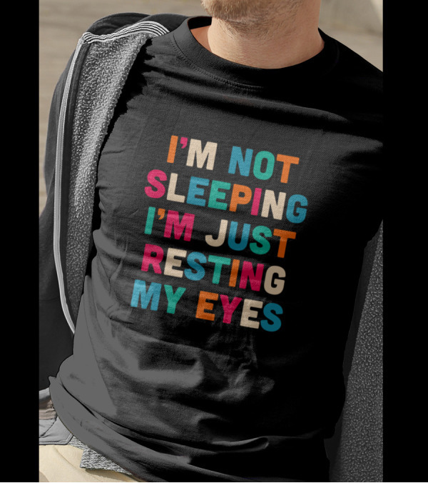I’m Not Sleeping I’m Just Resting My Eyes T-Shirt