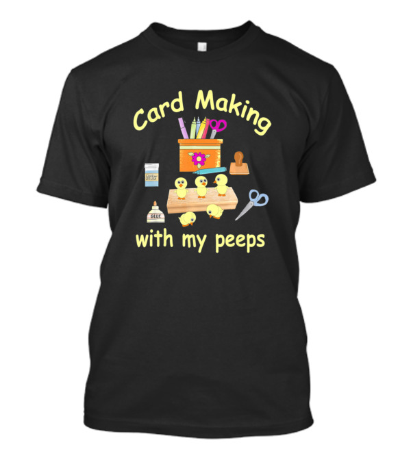 Card Making With My Peeps Crafting Tools And Supplies T-Shirt