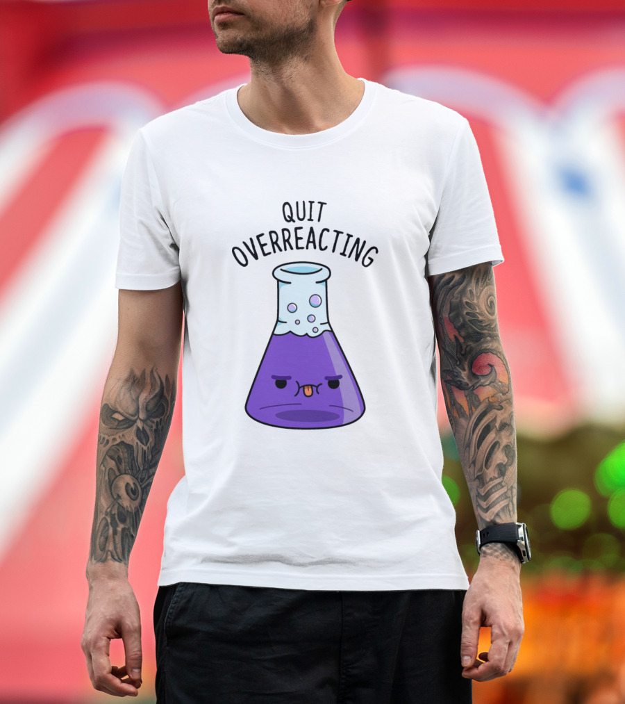 Quit Overreacting Funny Nerd Science Chem Flask T-Shirt