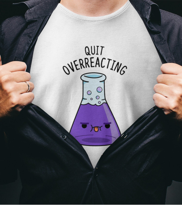 Quit Overreacting Funny Nerd Science Chem Flask T-Shirt