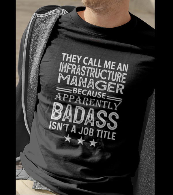 THEY CALL ME AN INFRASTRUCTURE MANAGER BECAUSE APPARENTLY BADASS ISN'T A JOB TITLE T-Shirt