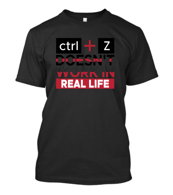 Ctrl + Z Doesn't Work In Real Life Motivational Message T-Shirt