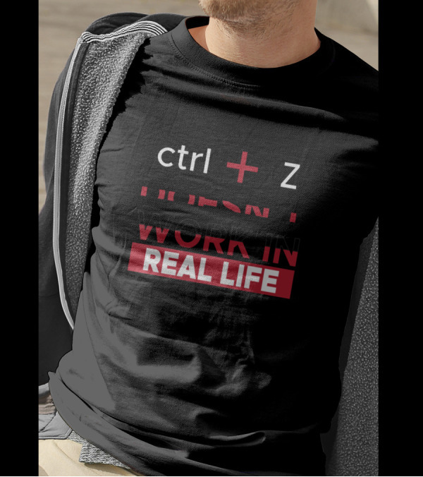 Ctrl + Z Doesn't Work In Real Life Motivational Message T-Shirt