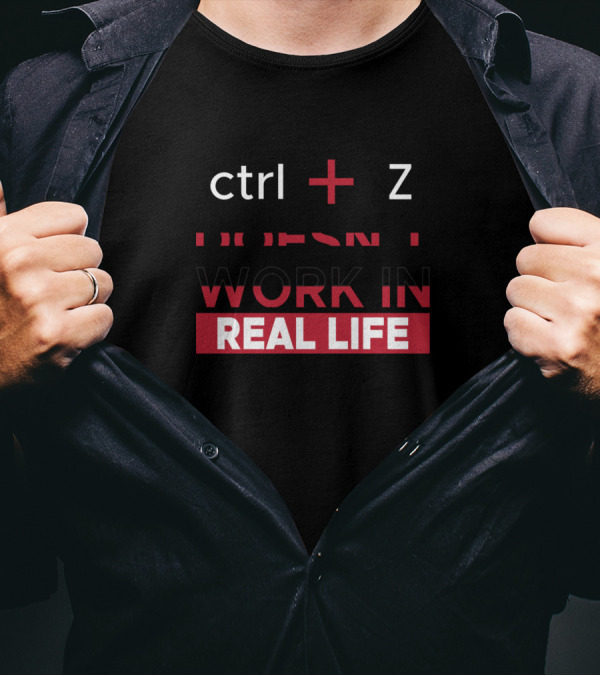 Ctrl + Z Doesn't Work In Real Life Motivational Message T-Shirt