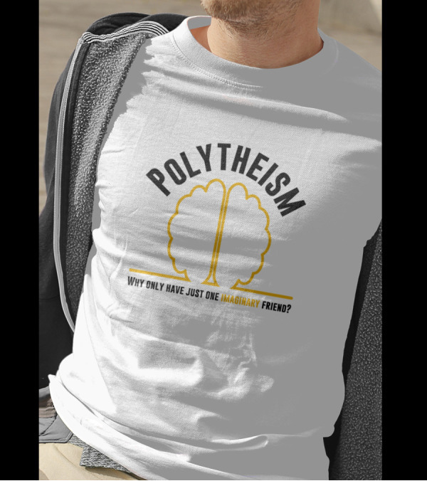 Polytheism Why Only Have Just One Imaginary Friend T-Shirt