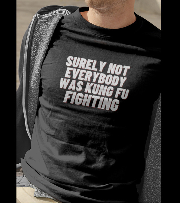 Surely Not Everybody Was Kung Fu Fighting Nostalgia Humor T-Shirt