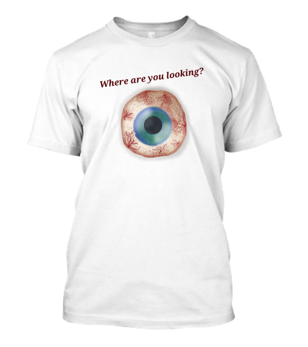 Where Are You Looking Eyeball T-Shirt