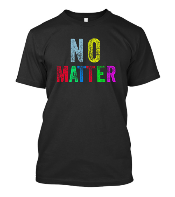 No Matter Colorful Lettering Fun Playful Typography T-Shirt