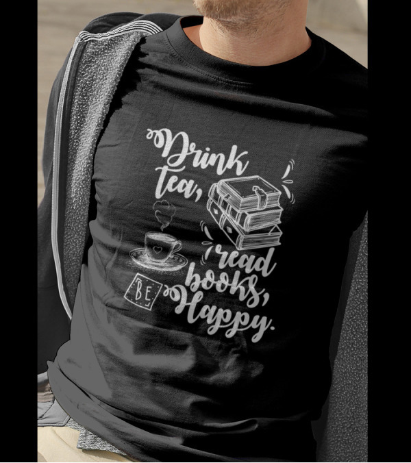 Drink Tea Read Books Be Happy Book Lover Geeky T-Shirt