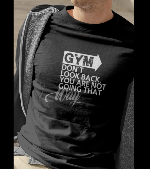 GYM Don't Look Back You Are Not Going That Way T-Shirt