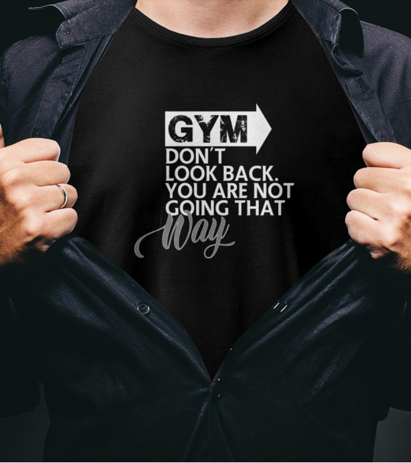 GYM Don't Look Back You Are Not Going That Way T-Shirt