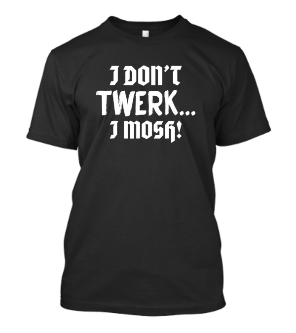 I Don't Twerk I Mosh Pit Heavy Metal And De Mosh T-Shirt