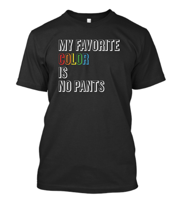 MY FAVORITE COLOR IS NO PANTS COLORFUL TEXTURED LETTERING T-Shirt