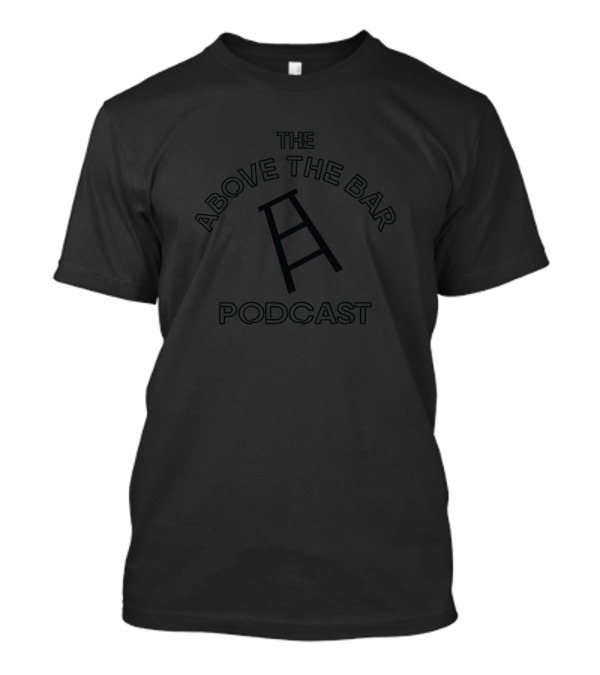 The Above The Bar Podcast Be Sure To Push Your Stool In T-Shirt
