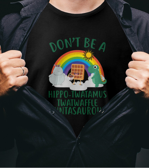 DON'T BE A HIPPO-TWATAMUS TWATWAFFLE CUNTASAURUS Rainbow Hippo Waffle Dinosaur T-Shirt