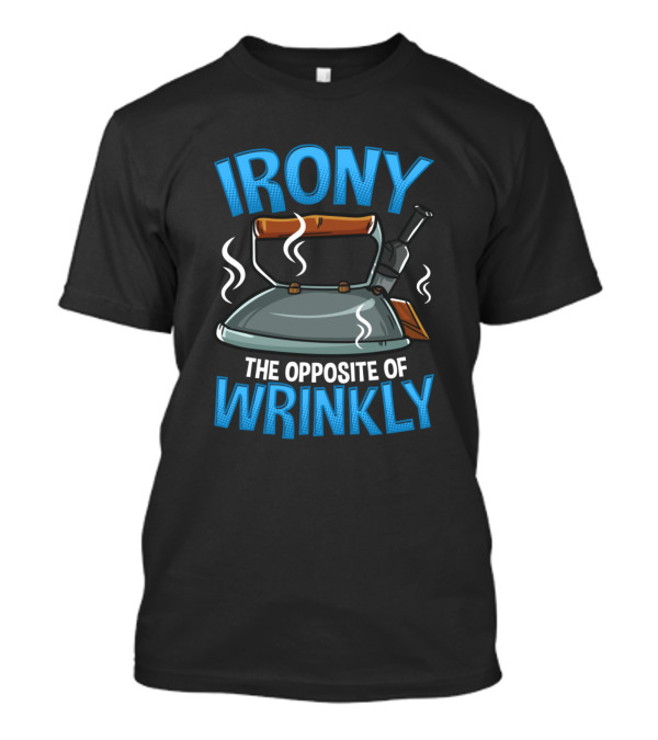 Irony The Opposite Of Wrinkly Funny Sarcastic Pun T-Shirt