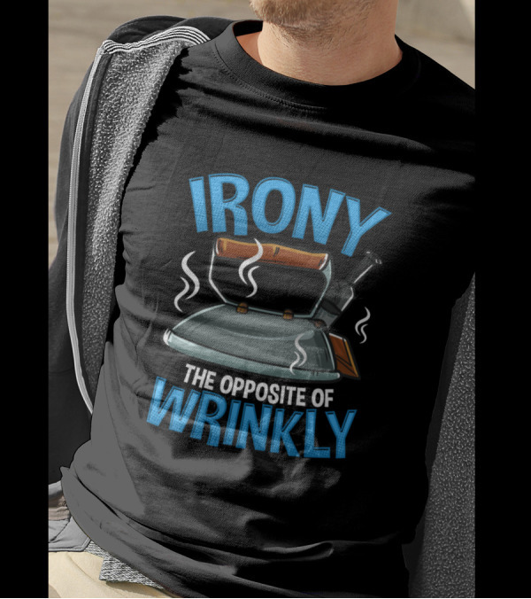 Irony The Opposite Of Wrinkly Funny Sarcastic Pun T-Shirt