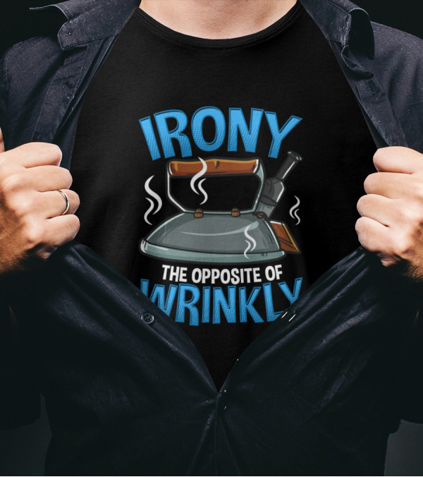 Irony The Opposite Of Wrinkly Funny Sarcastic Pun T-Shirt