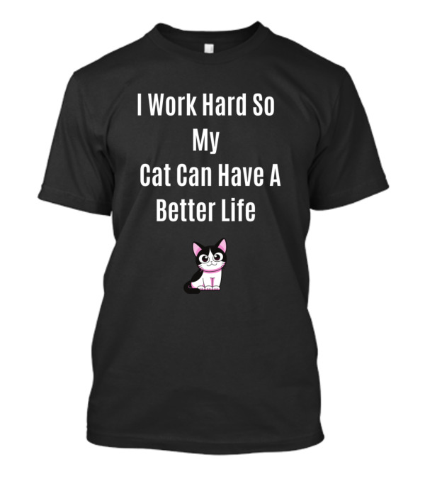 I Work Hard So My Cat Can Have A Better Life Cute Cat T-Shirt