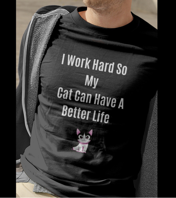 I Work Hard So My Cat Can Have A Better Life Cute Cat T-Shirt