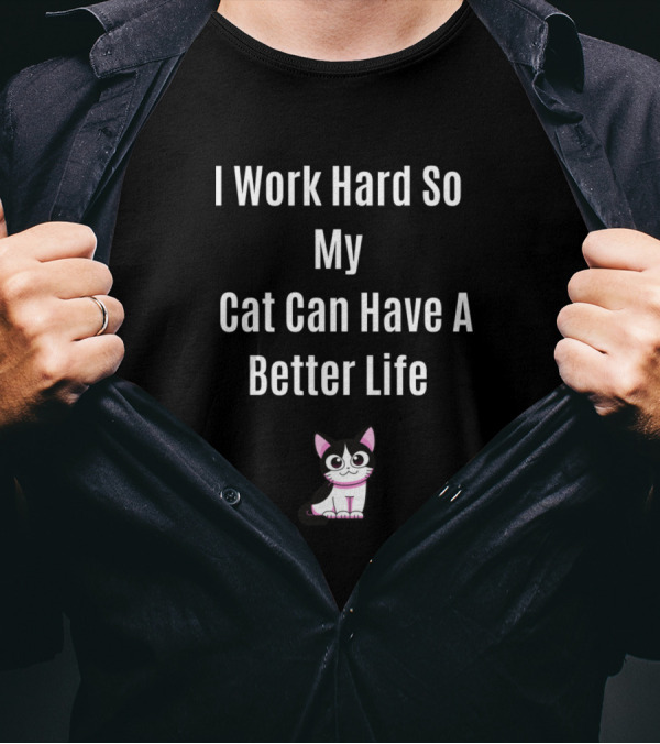 I Work Hard So My Cat Can Have A Better Life Cute Cat T-Shirt